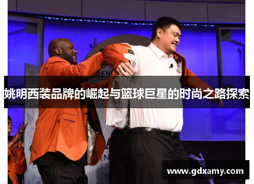 姚明西装品牌的崛起与篮球巨星的时尚之路探索