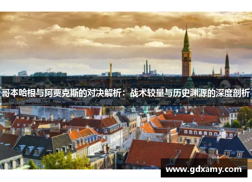 哥本哈根与阿贾克斯的对决解析：战术较量与历史渊源的深度剖析