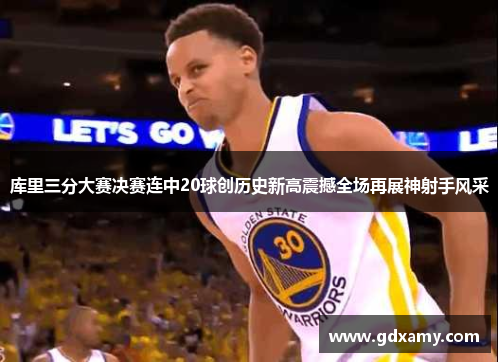 库里三分大赛决赛连中20球创历史新高震撼全场再展神射手风采