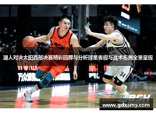 湖人对决太阳西部决赛精彩回顾与分析球星表现与战术布局全景呈现