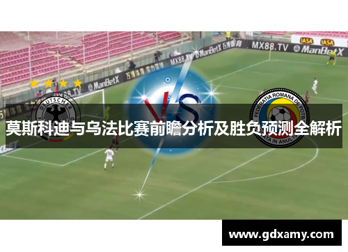 莫斯科迪与乌法比赛前瞻分析及胜负预测全解析